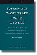Cover of Sustainable Waste Trade under WTO Law: Chances and Risks of the Legal Frameworks&#8217; Regulation of Transboundary Movements of Wastes