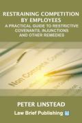 Cover of Restraining Competition by Employees &#8211; A Practical Guide to Restrictive Covenants, Injunctions and Other Remedies