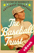 Cover of The Baseball Trust: A History of Baseball's Antitrust Exemption (eBook)