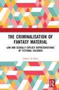 Cover of The Criminalisation of Fantasy Material: Law and Sexually Explicit Representations of Fictional Children